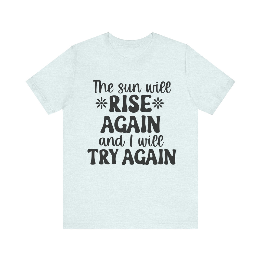 The Sun Will Rise Again and I Will Try Again | Tee