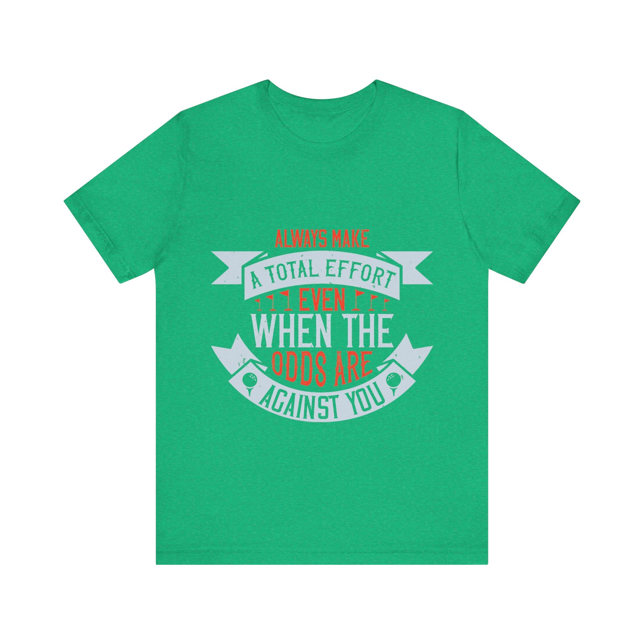 Always Make a Total Effort, Even When the Odds Are Against You | Tee