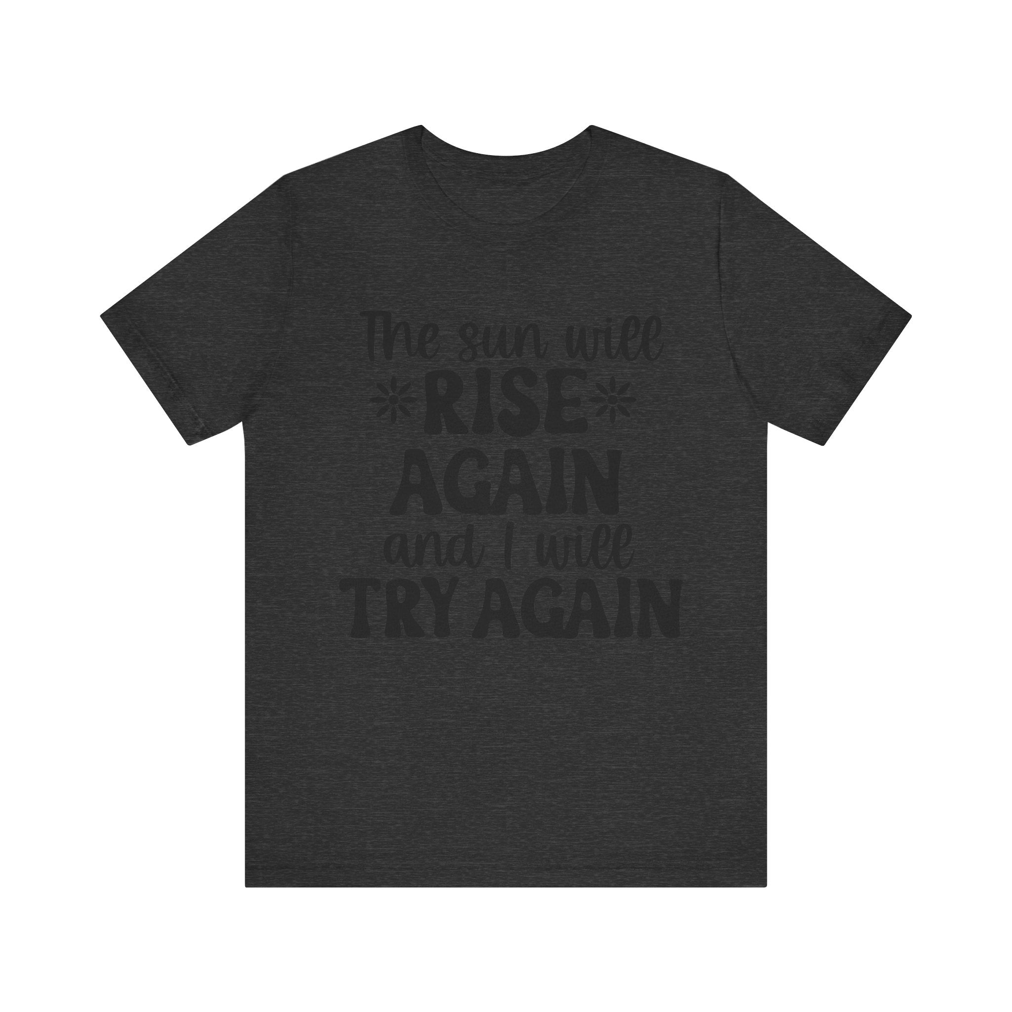 The Sun Will Rise Again and I Will Try Again | Tee