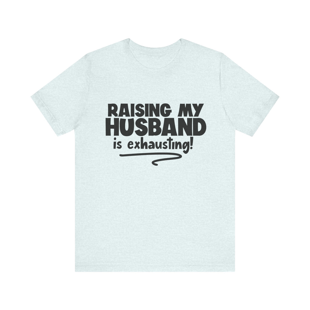 Raising My Husband Is Exhausting | Tee