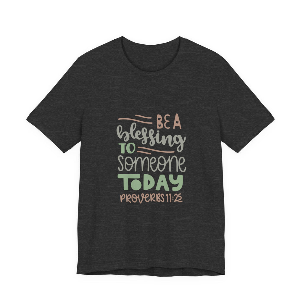 Be a Blessing to Someone Today - Proverbs 11:25 | Tee