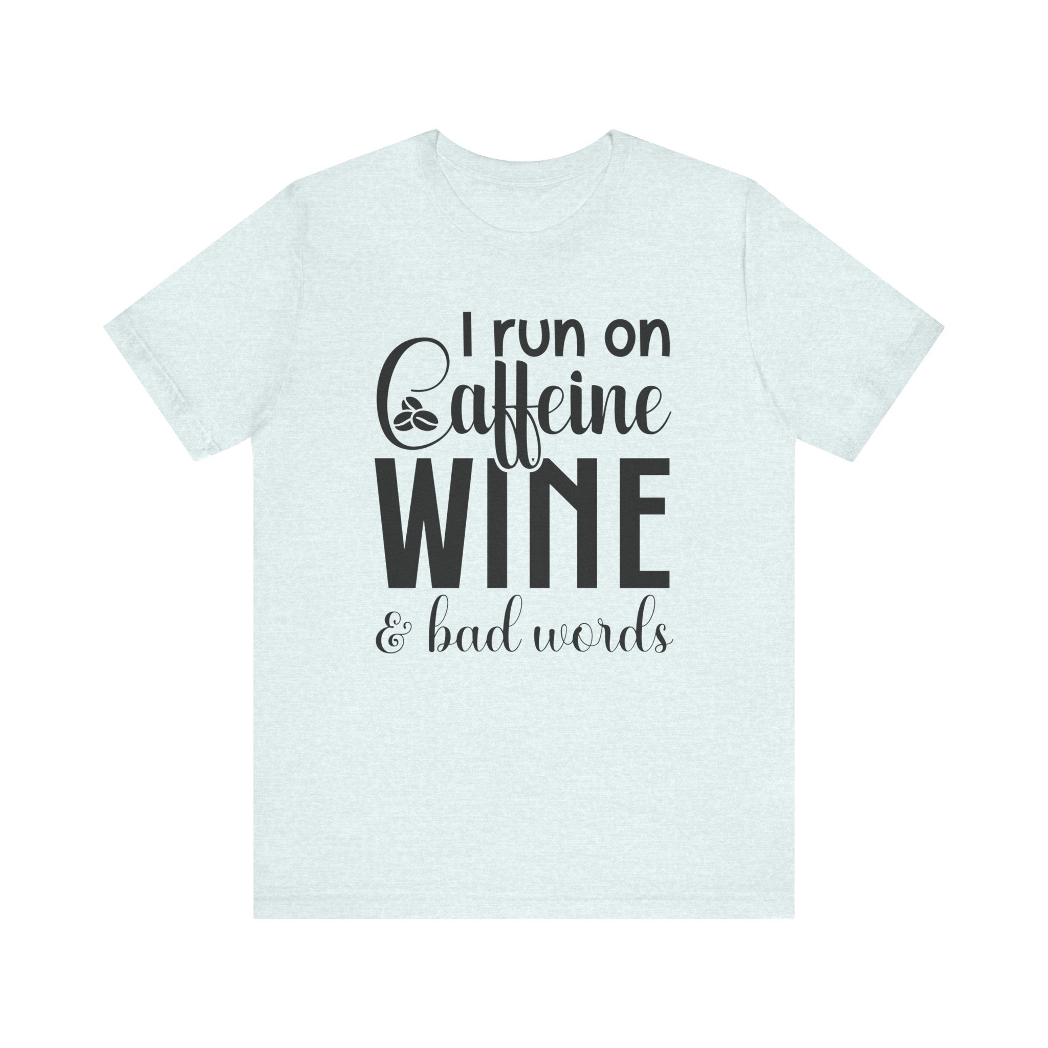 I Run on Caffeine, Wine & Bad Words | Tee