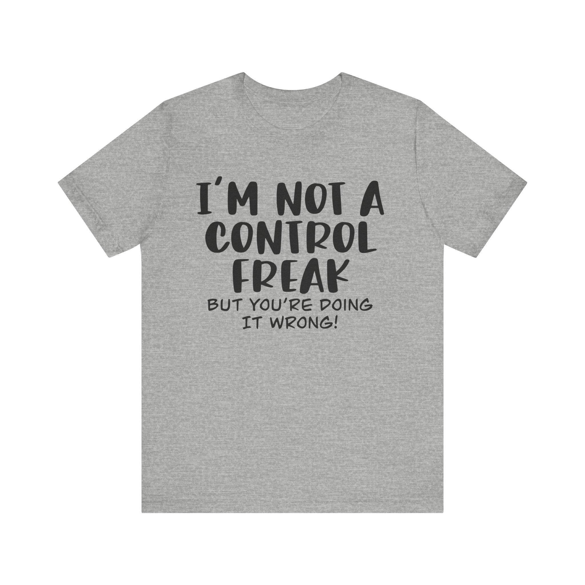 I'm Not a Control Freak, but You're Doing It Wrong | Tee