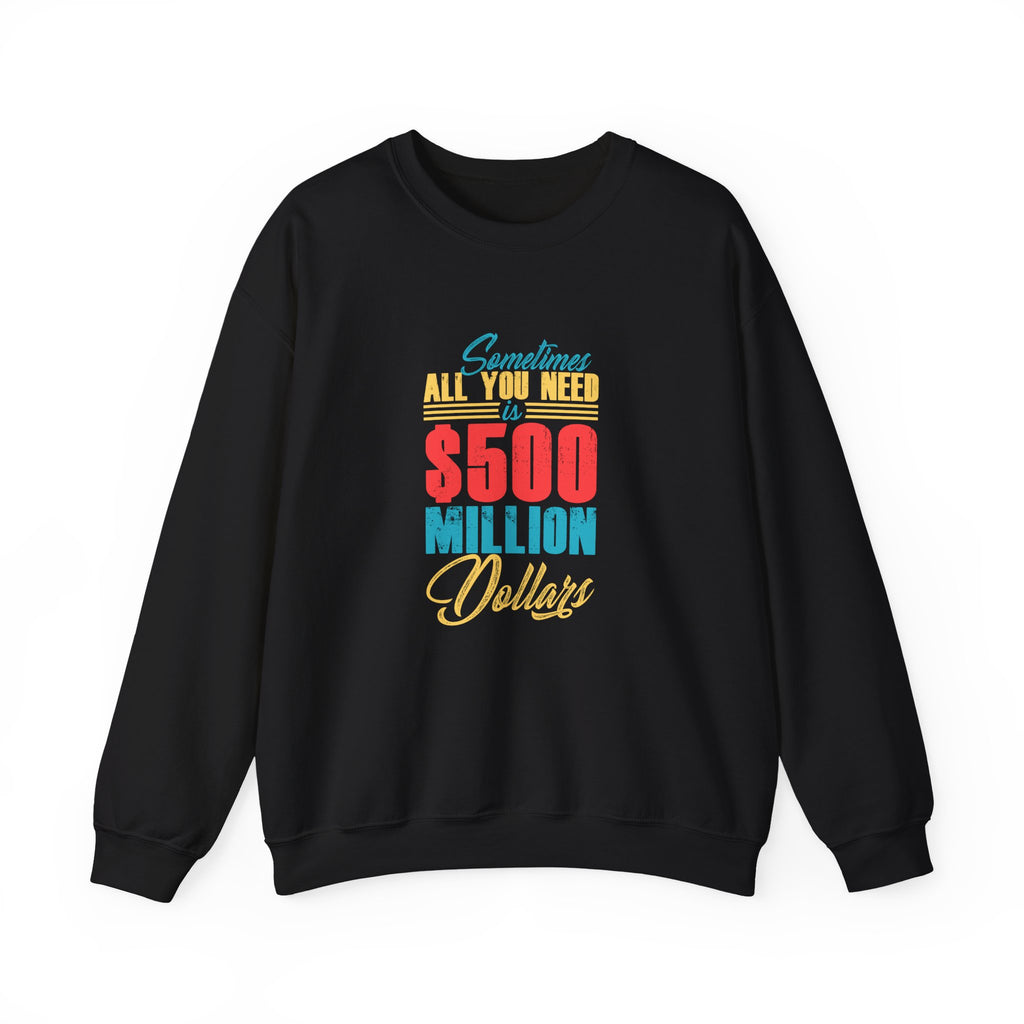 Sometimes All You Need Is $500 Million Dollars | Crewneck Sweatshirt