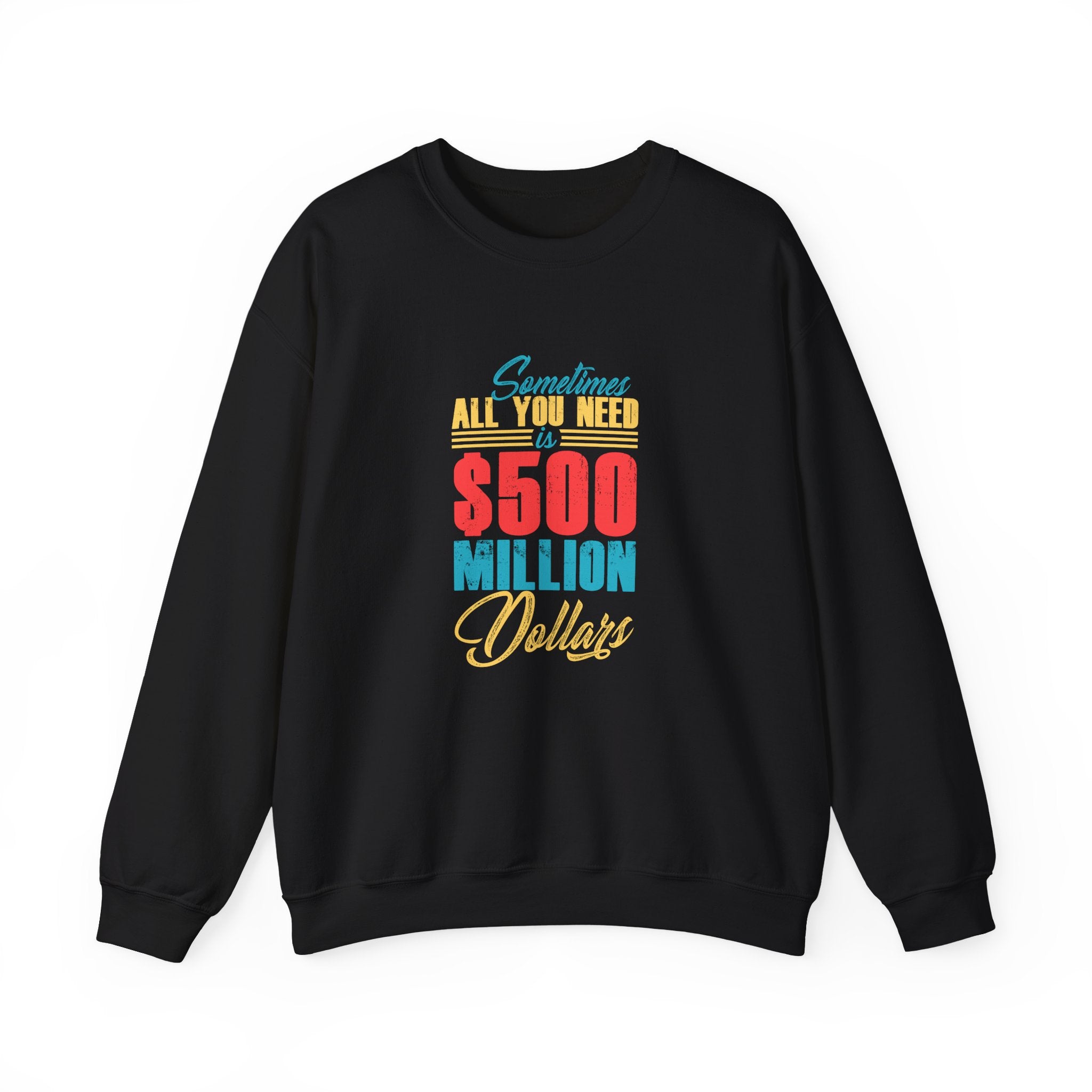 Sometimes All You Need Is $500 Million Dollars | Crewneck Sweatshirt