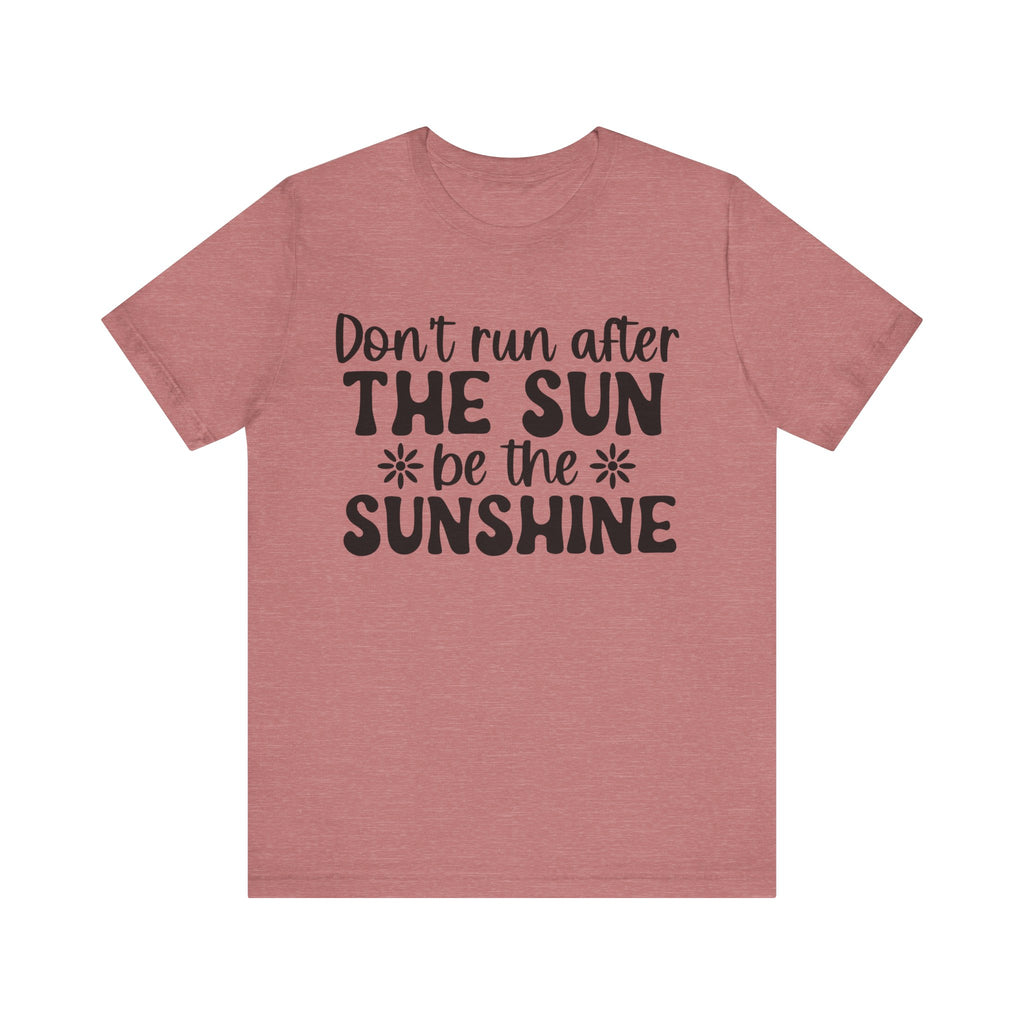 Don't Run After the Sun, Be the Sunshine | Tee