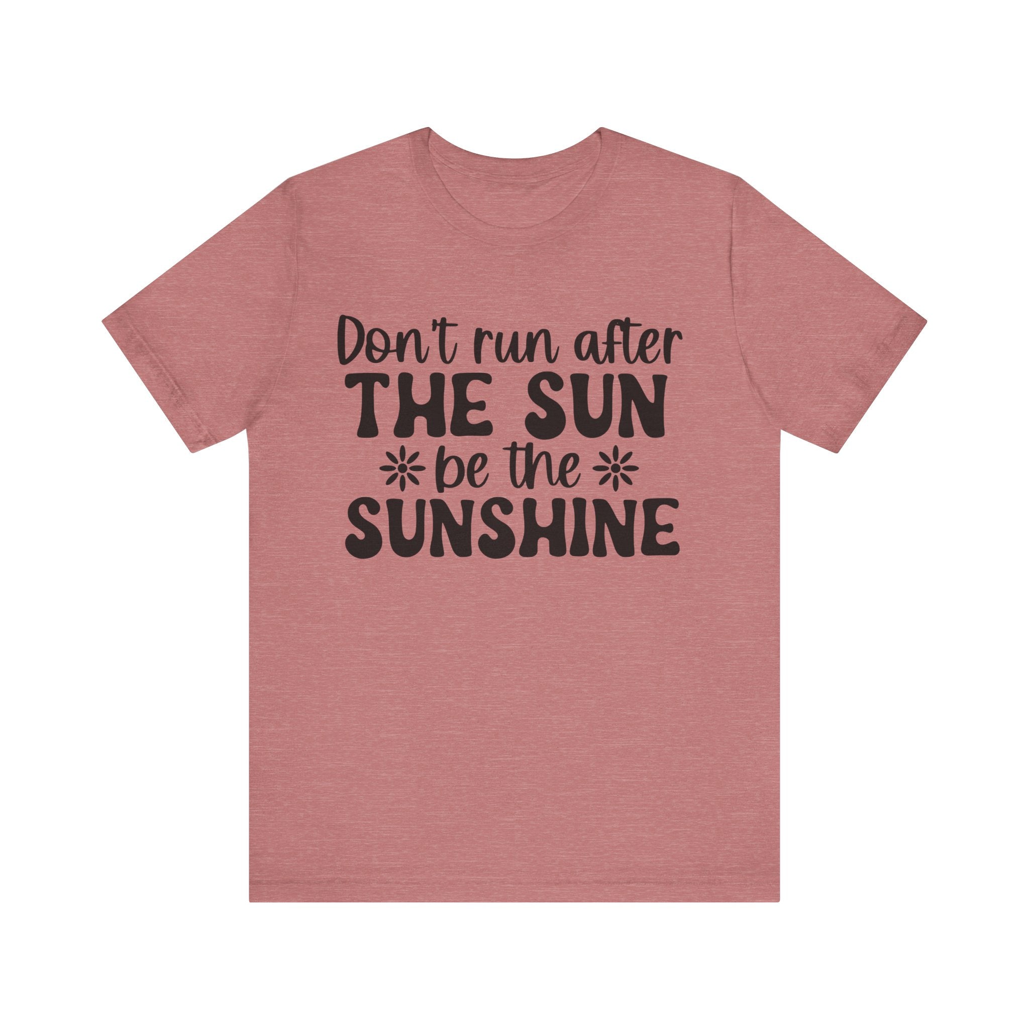 Don't Run After the Sun, Be the Sunshine | Tee