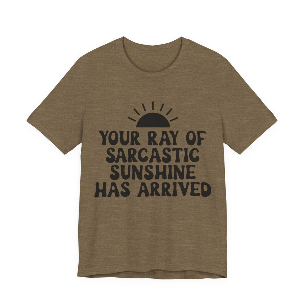 Your Ray of Sarcastic Sunshine Has Arrived | Tee
