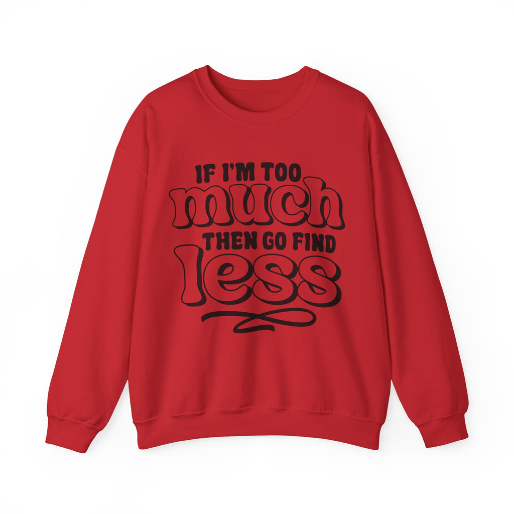 If I Am Too Much, Then Go Find Less | Crewneck Sweatshirt