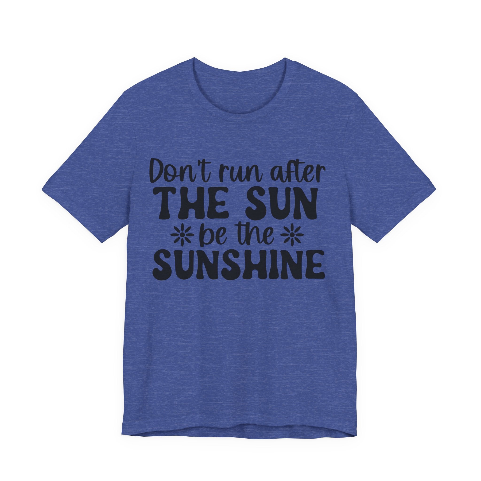 Don't Run After the Sun, Be the Sunshine | Tee