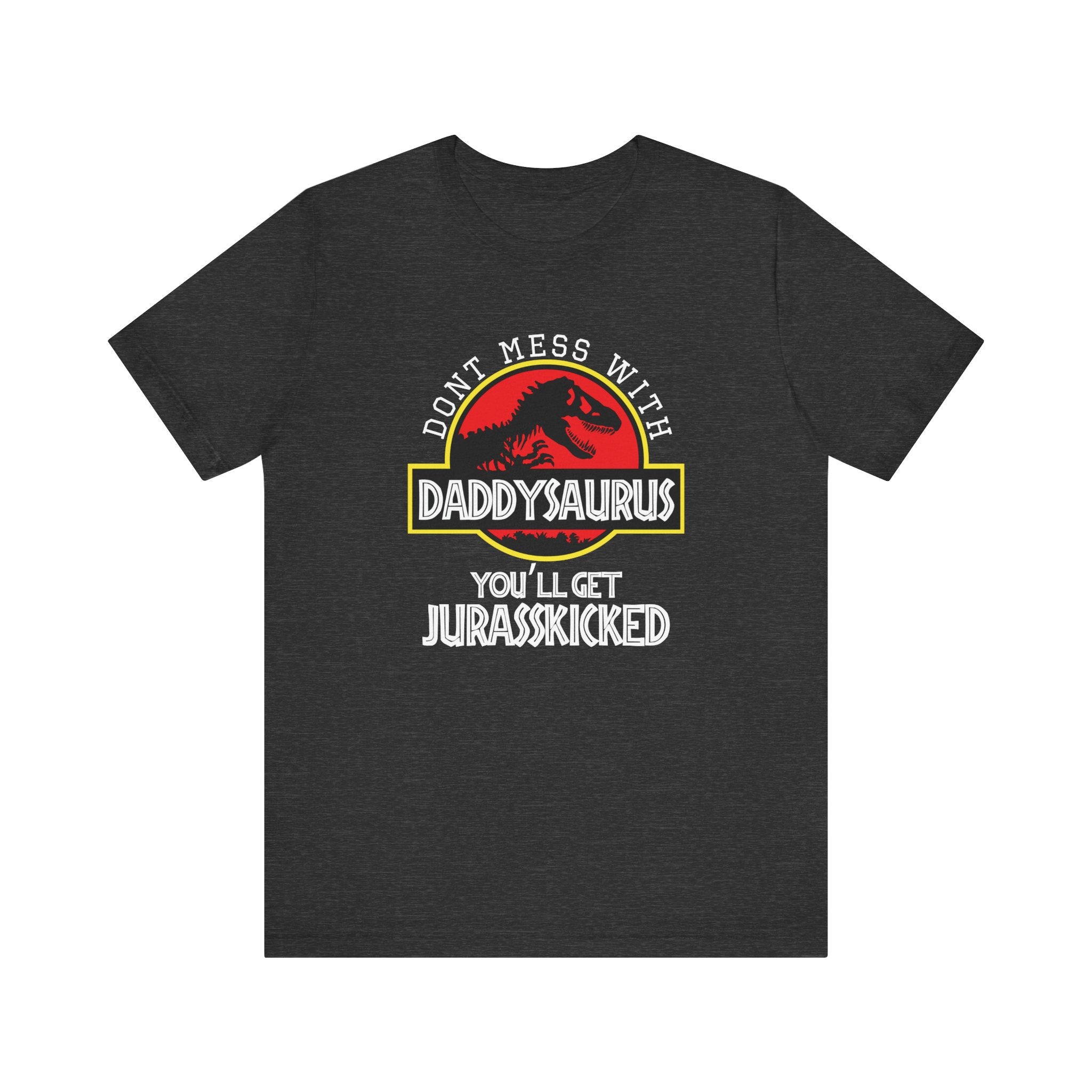 Don't Mess With Daddy, You'll Get Jurasskicked | Tee