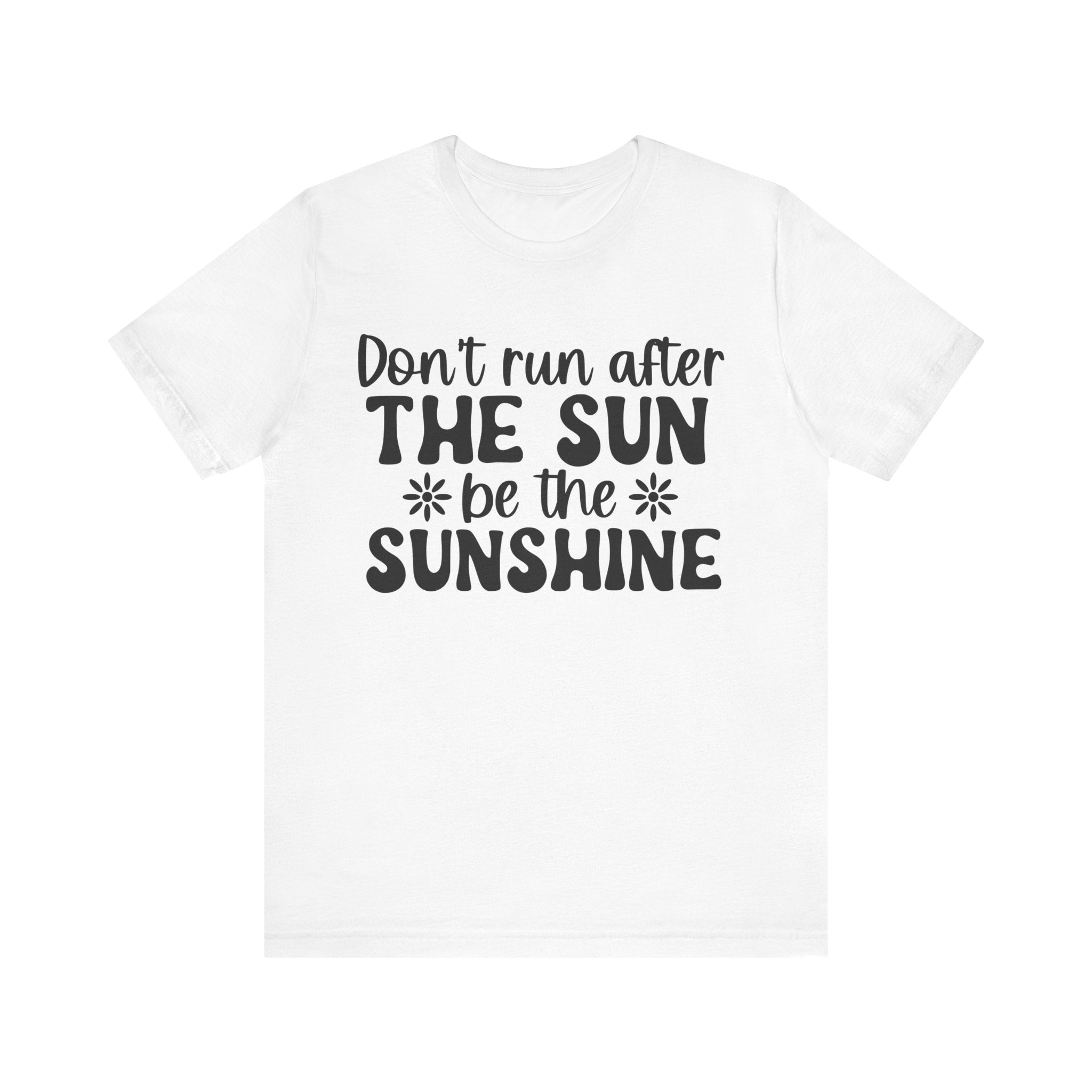 Don't Run After the Sun, Be the Sunshine | Tee