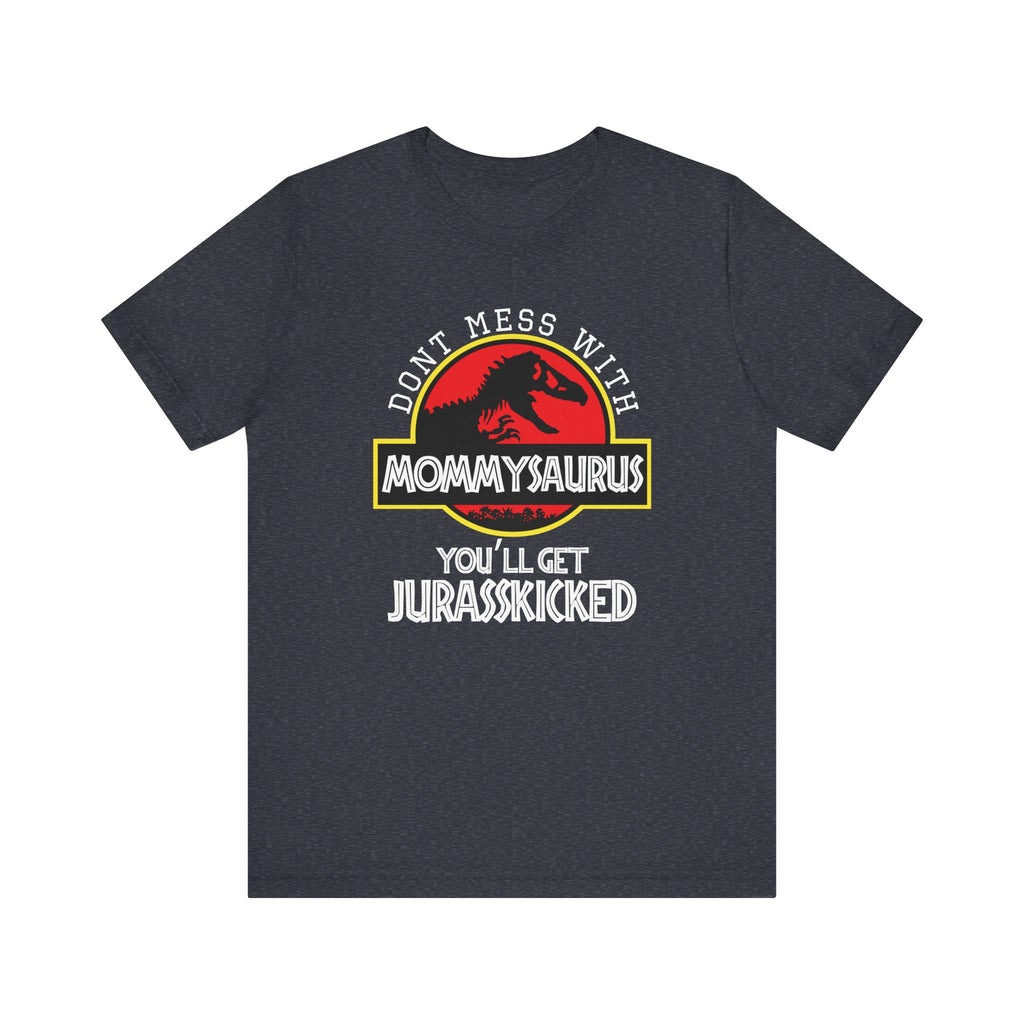 Don't Mess With Mommy, You'll Get Jurasskicked | Tee