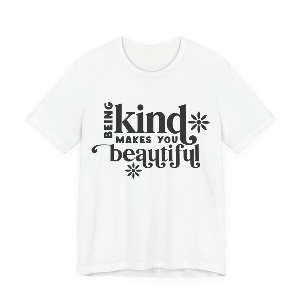 Being Kind Makes You Beautiful | Tee