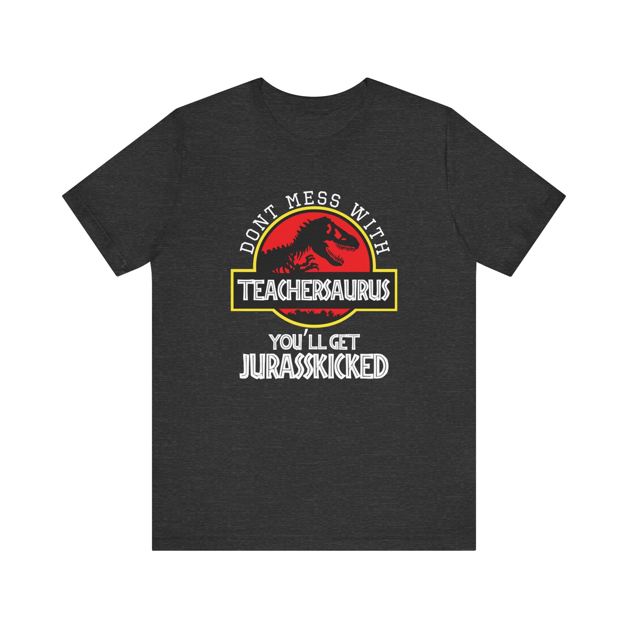 Don't Mess With Teacher, You'll Get Jurasskicked | Tee