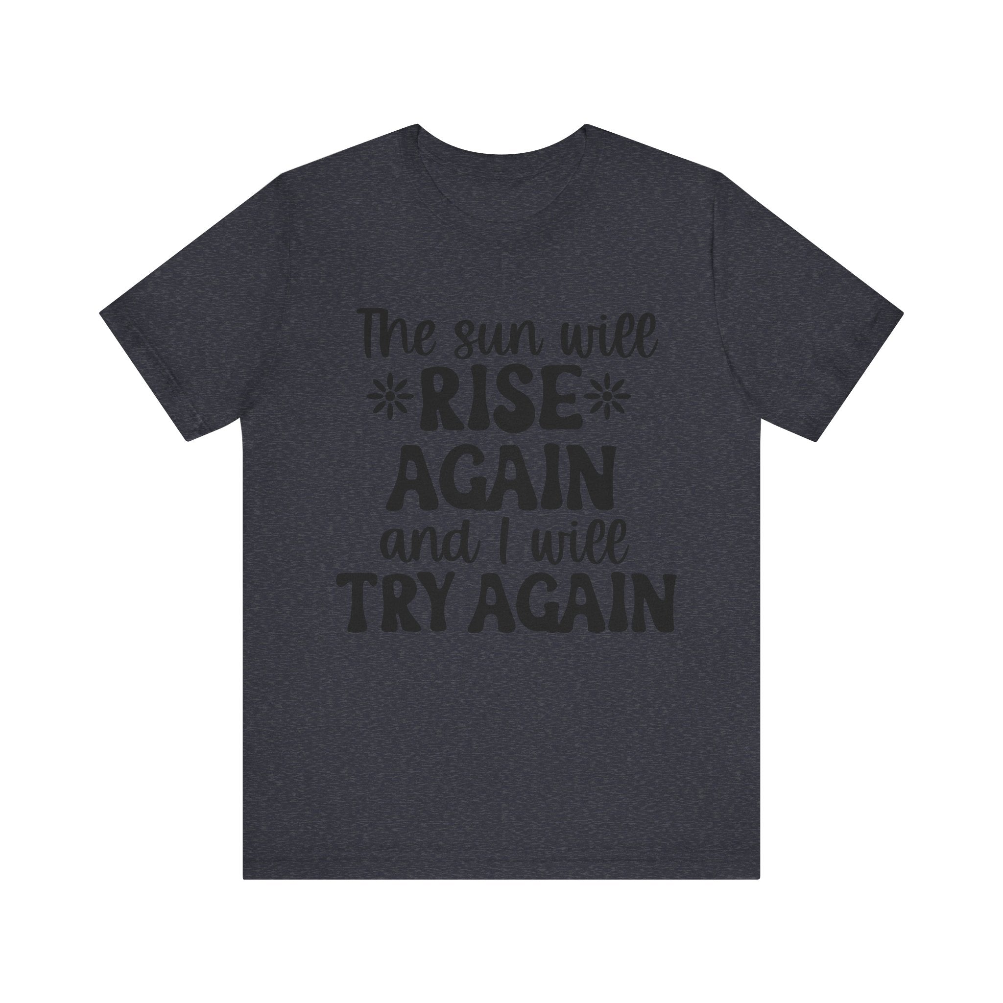 The Sun Will Rise Again and I Will Try Again | Tee