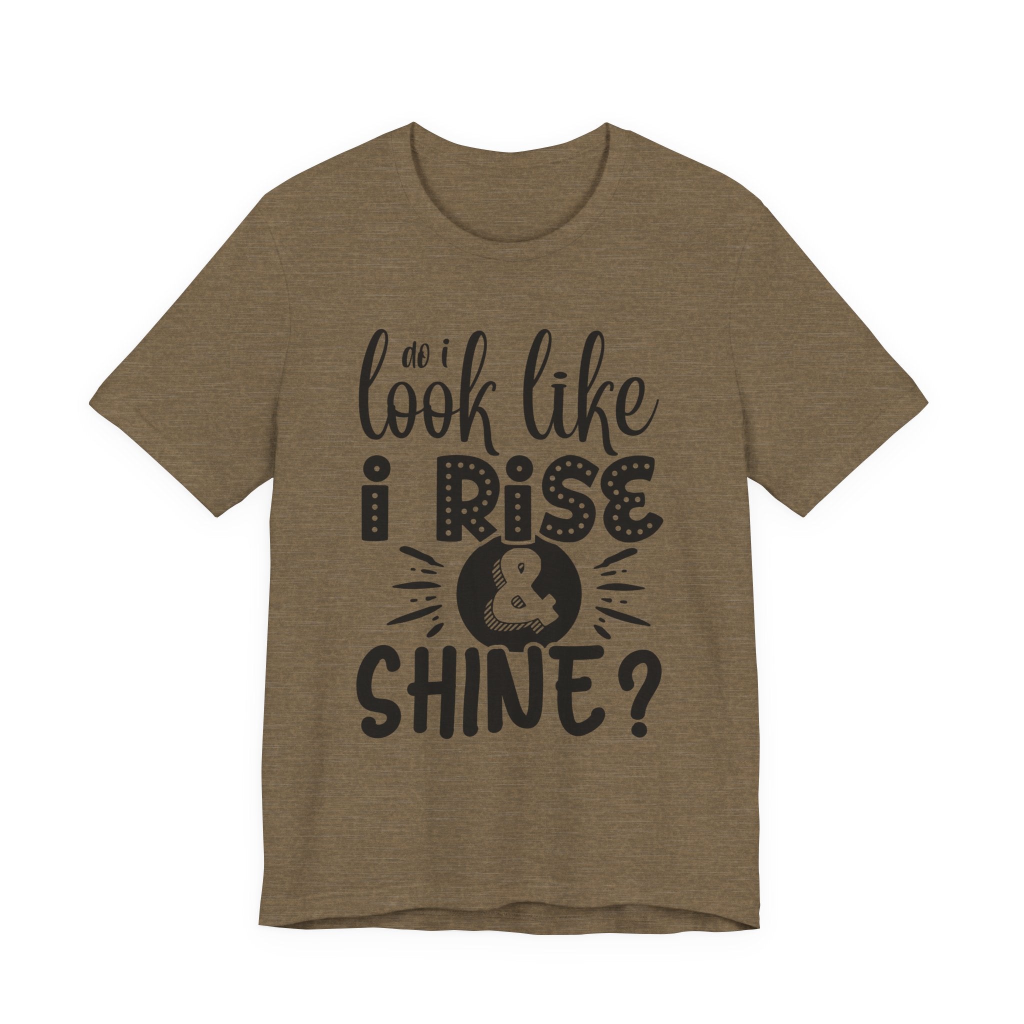 Do I Look Like I Rise & Shine? | Tee