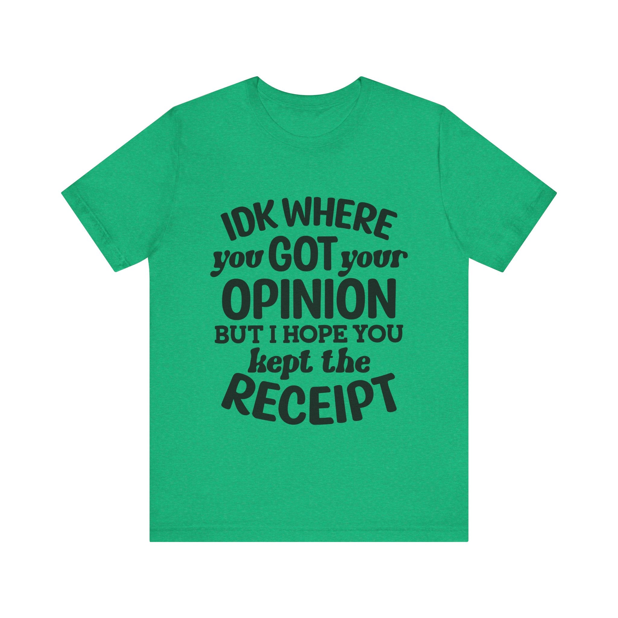 IDK Where You Got Your Opinion, but I Hope You Kept the Receipt | Tee