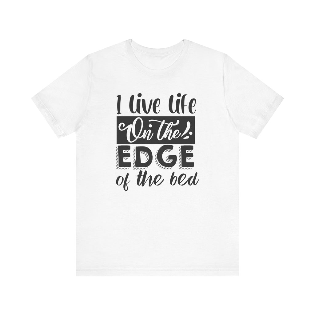 I Live Life on the Edge of the Bed | Tee