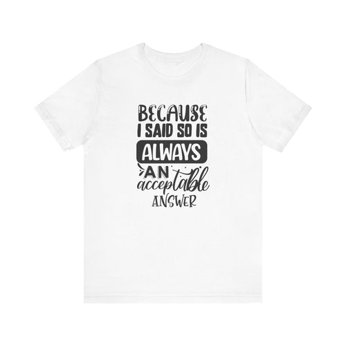 "Because I Said So" Is Always an Acceptable Answer | Tee