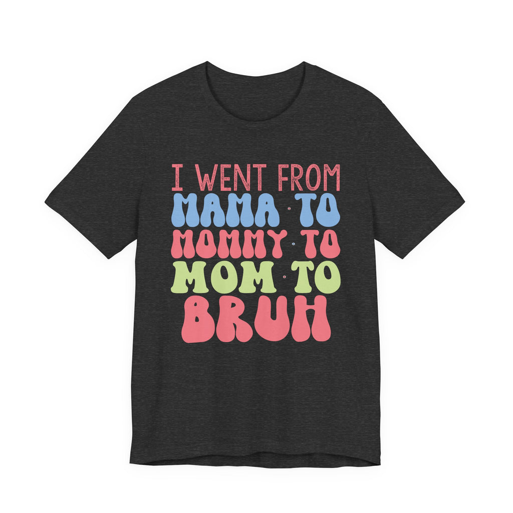 I Went From Mama to Mommy to Mom to Bruh | Tee