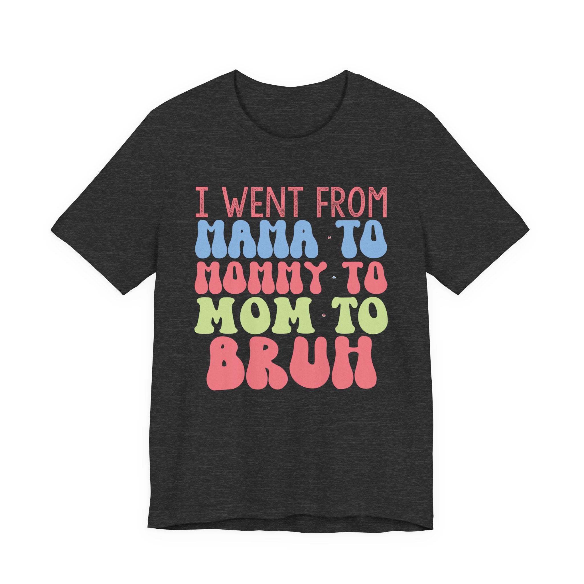 I Went From Mama to Mommy to Mom to Bruh | Tee