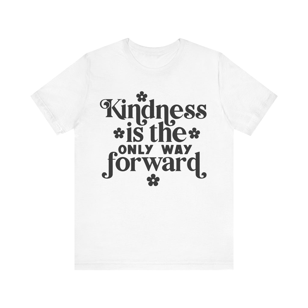 Kindness Is the Only Way Forward | Tee
