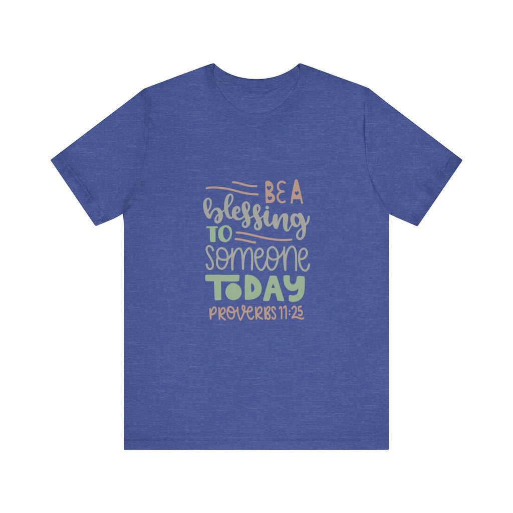 Be a Blessing to Someone Today - Proverbs 11:25 | Tee