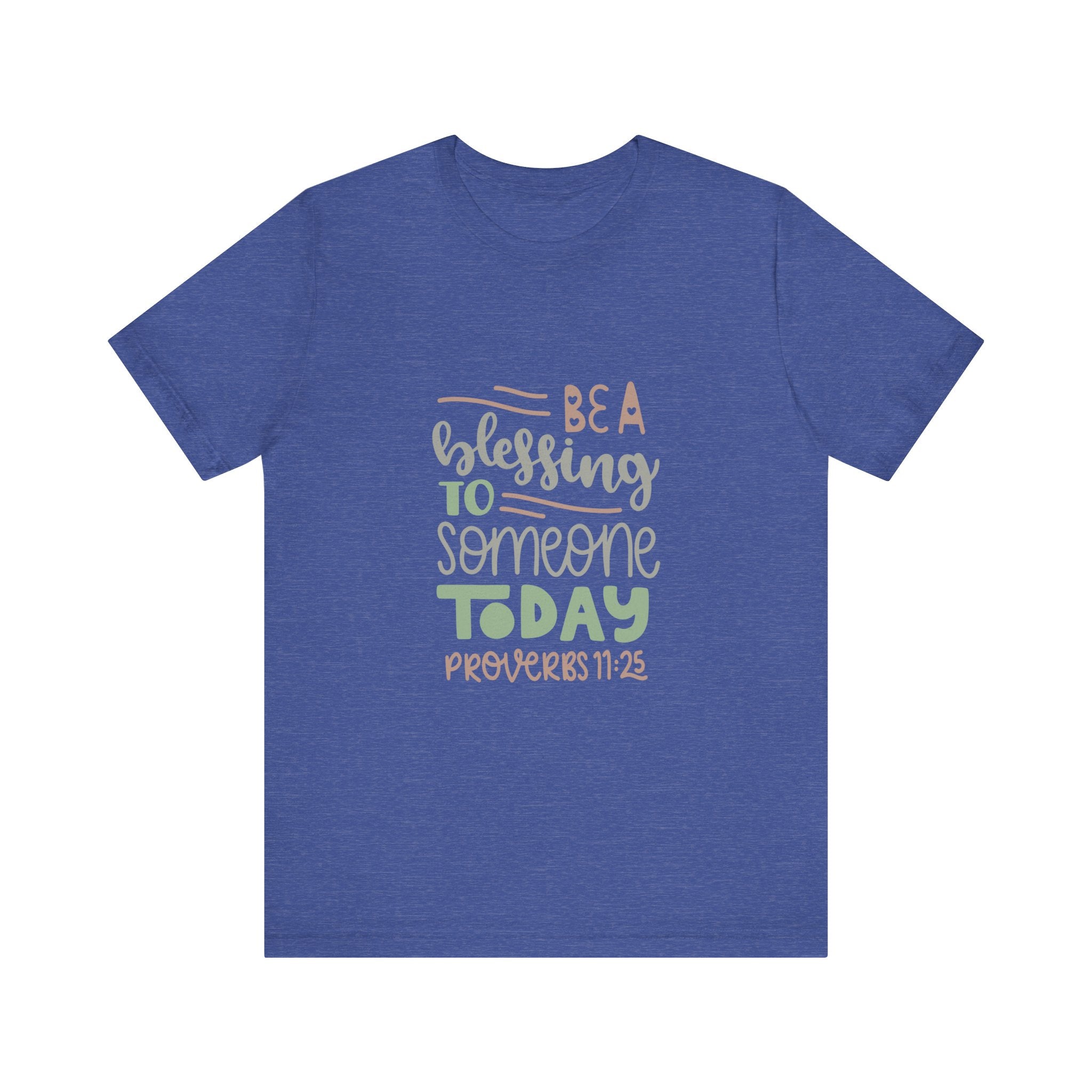 Be a Blessing to Someone Today - Proverbs 11:25 | Tee