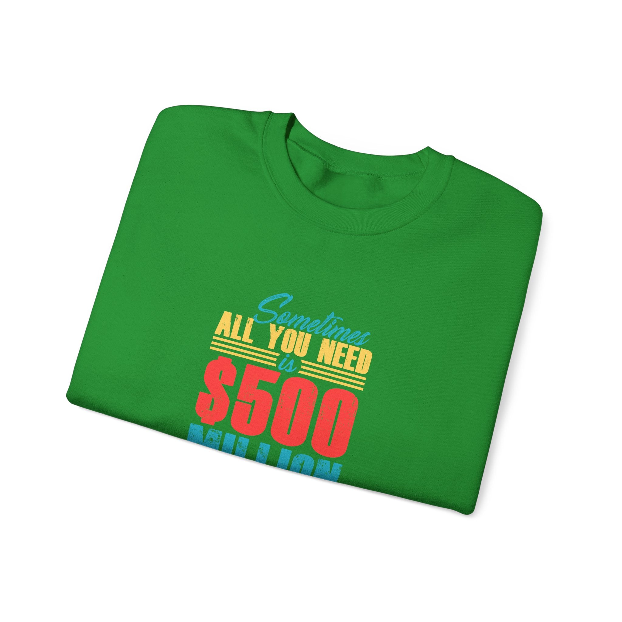 Sometimes All You Need Is $500 Million Dollars | Crewneck Sweatshirt