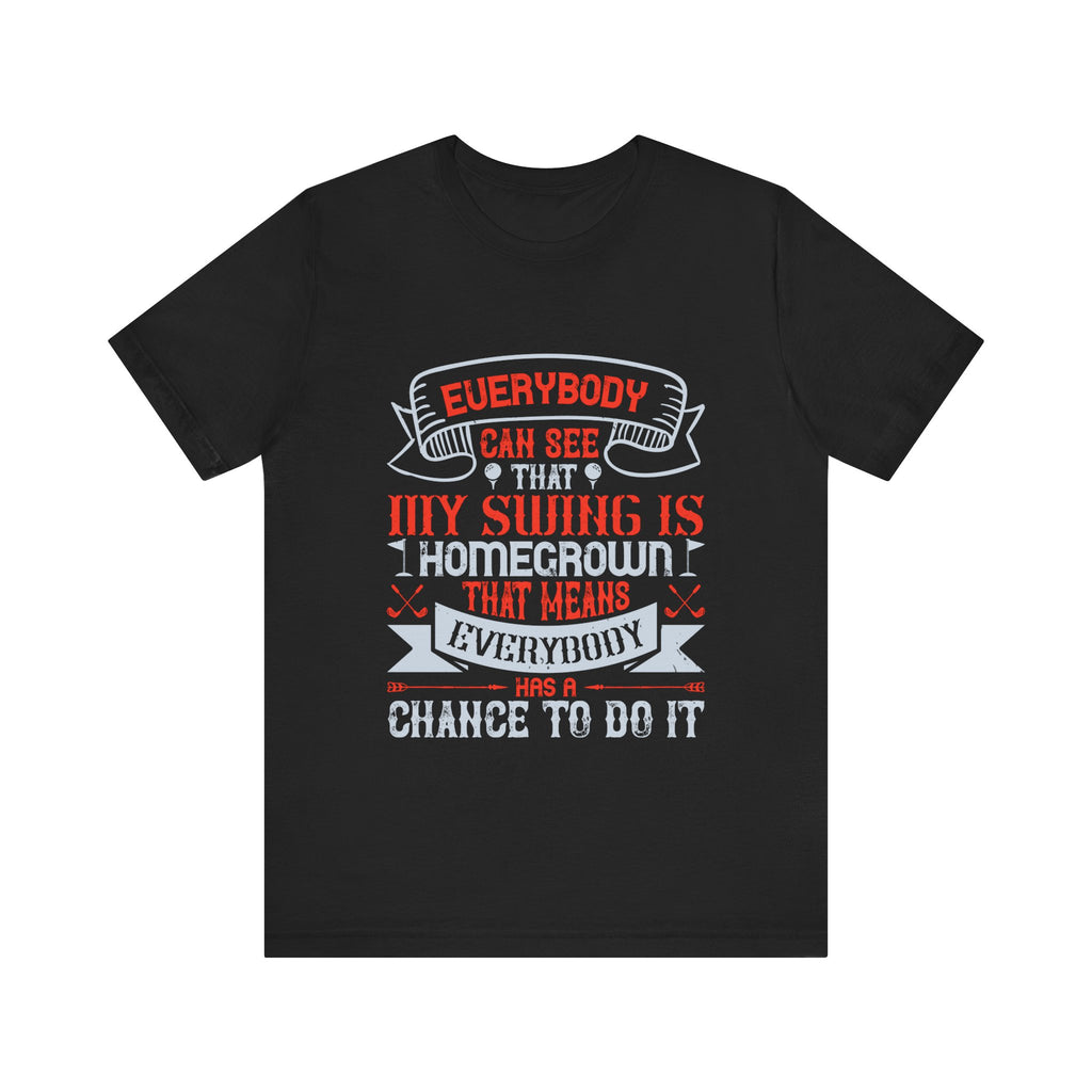 Everybody Can See That My Swing Is Homegrown. That Means Everybody Has a Chance to Do It | Tee