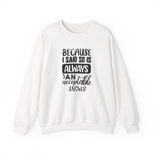 "Because I Said So" Is Always an Acceptable Answer | Crewneck Sweatshirt