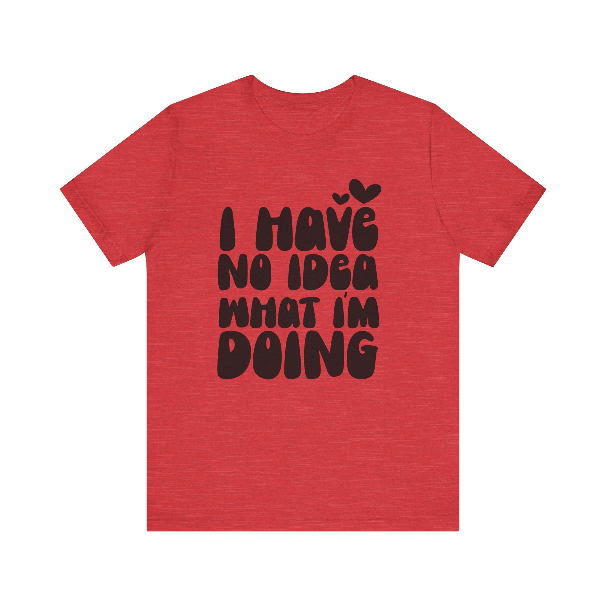 I Have No Idea What I Am Doing | Tee