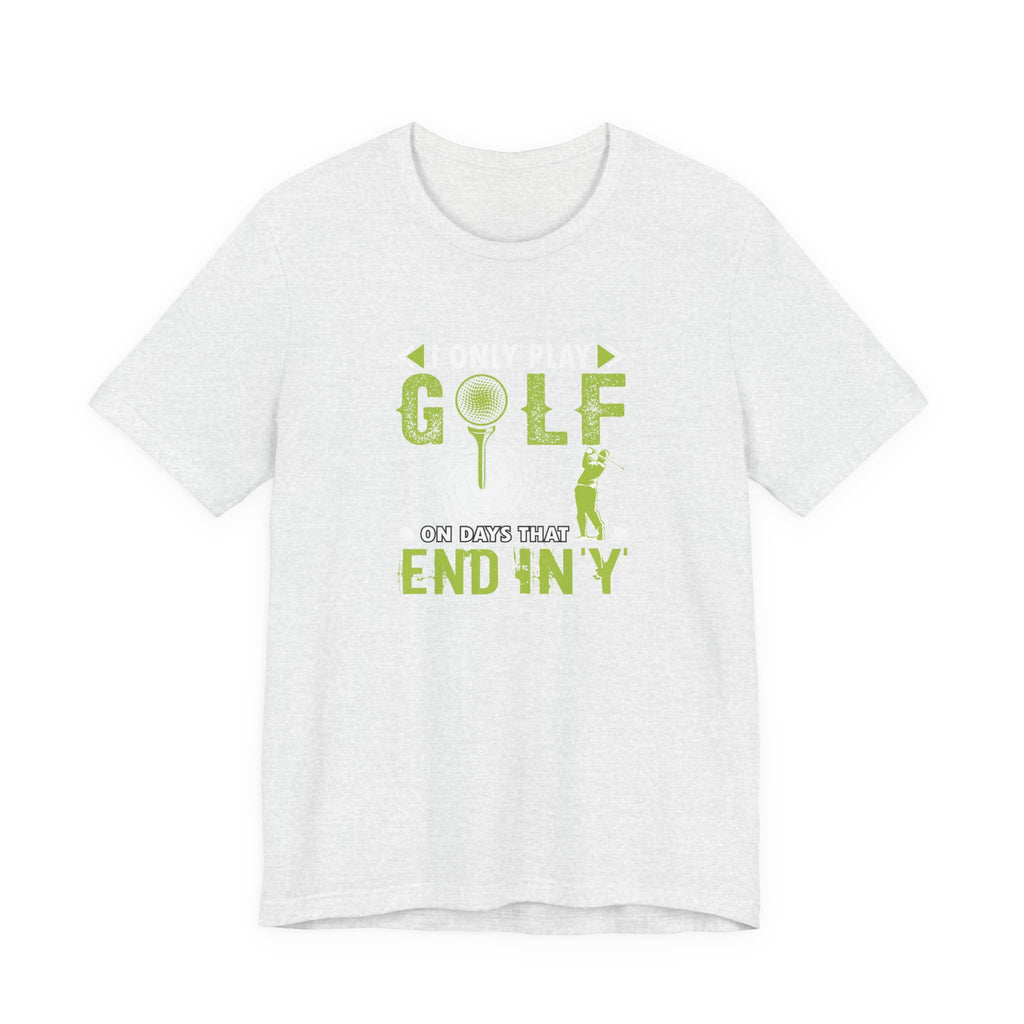 I Only Play Golf on Days That End in Y | Tee