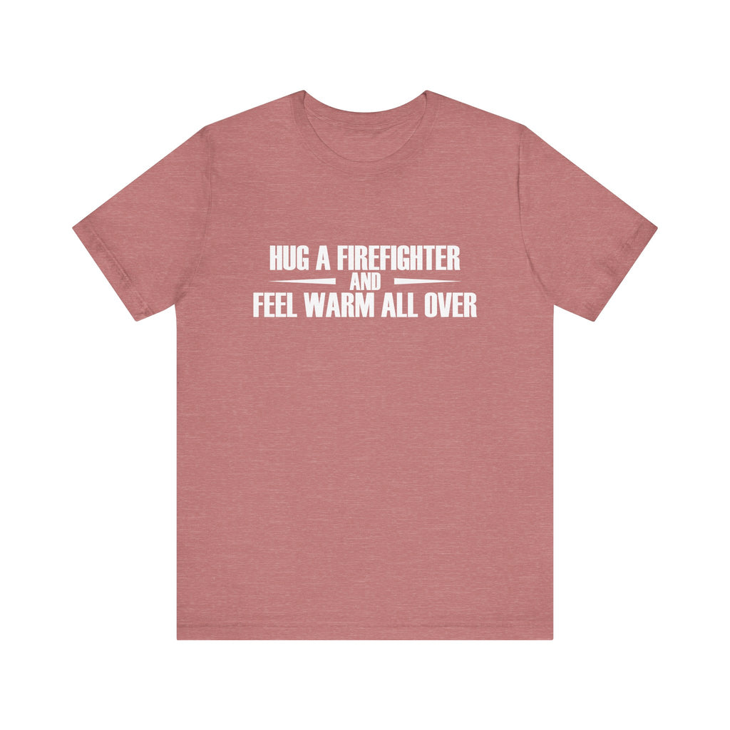 Hug a Firefighter and Feel Warm All Over | Tee