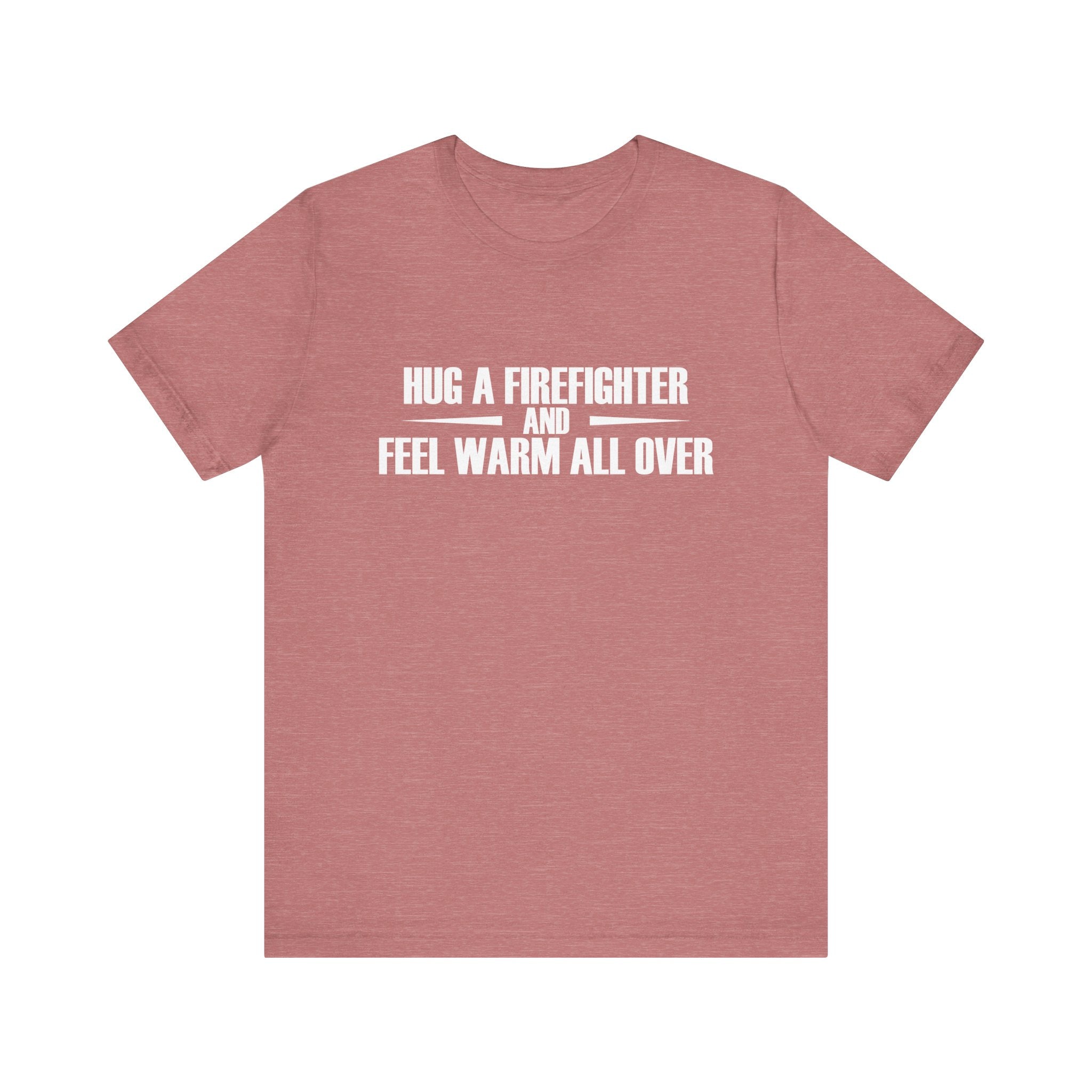 Hug a Firefighter and Feel Warm All Over | Tee