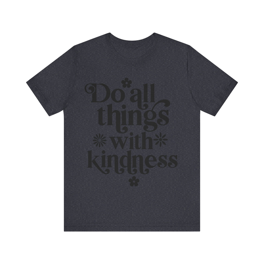 Do All Things With Kindness | Tee