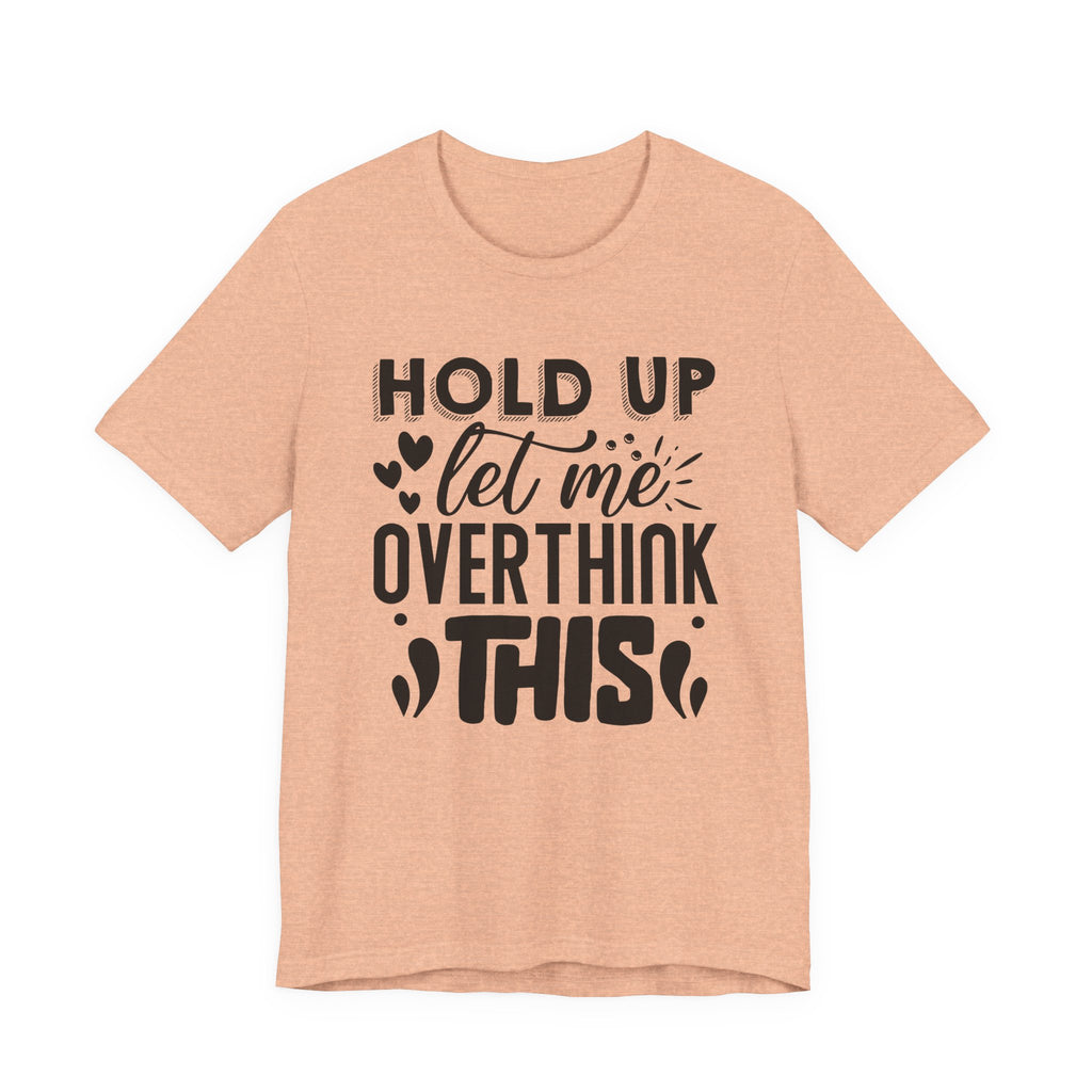 Hold Up, Let Me Overthink This | Tee