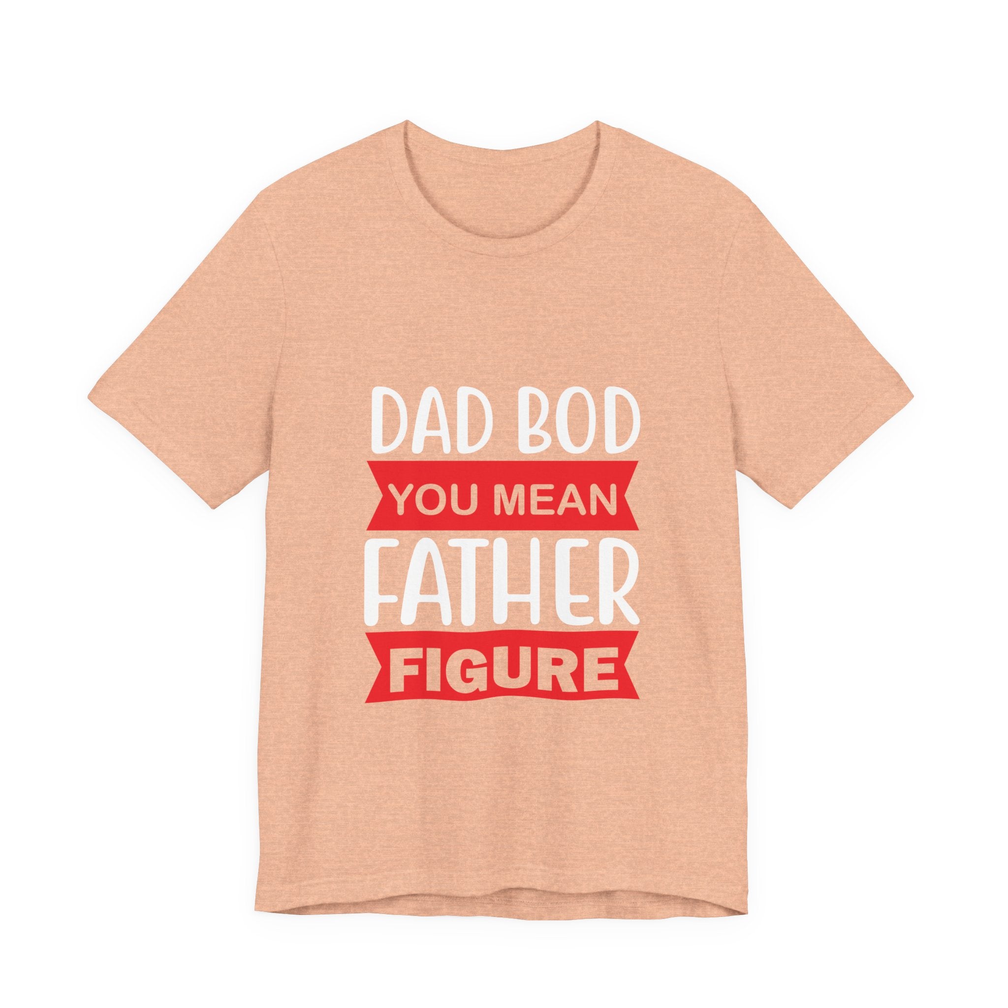 Dad Bod? You Mean Father Figure | Tee
