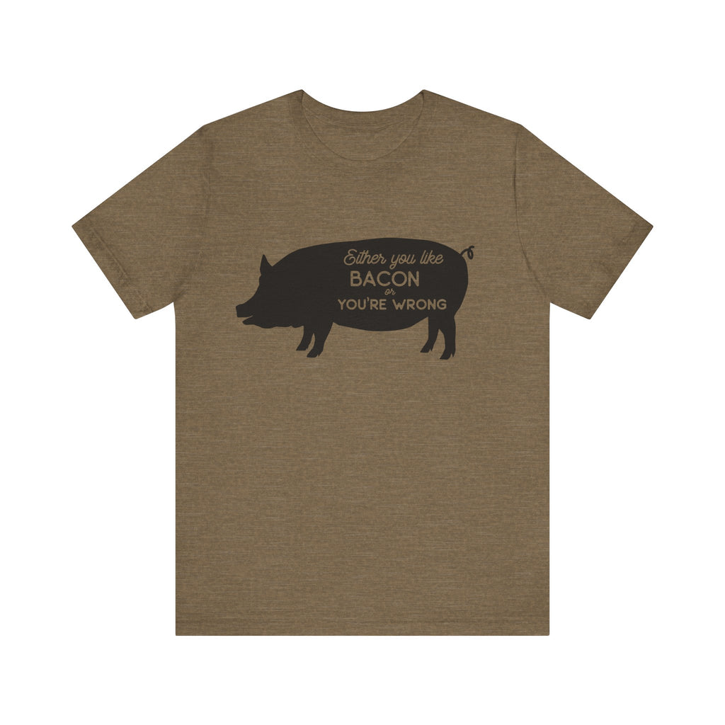 Either You Like Bacon or You're Wrong | Tee