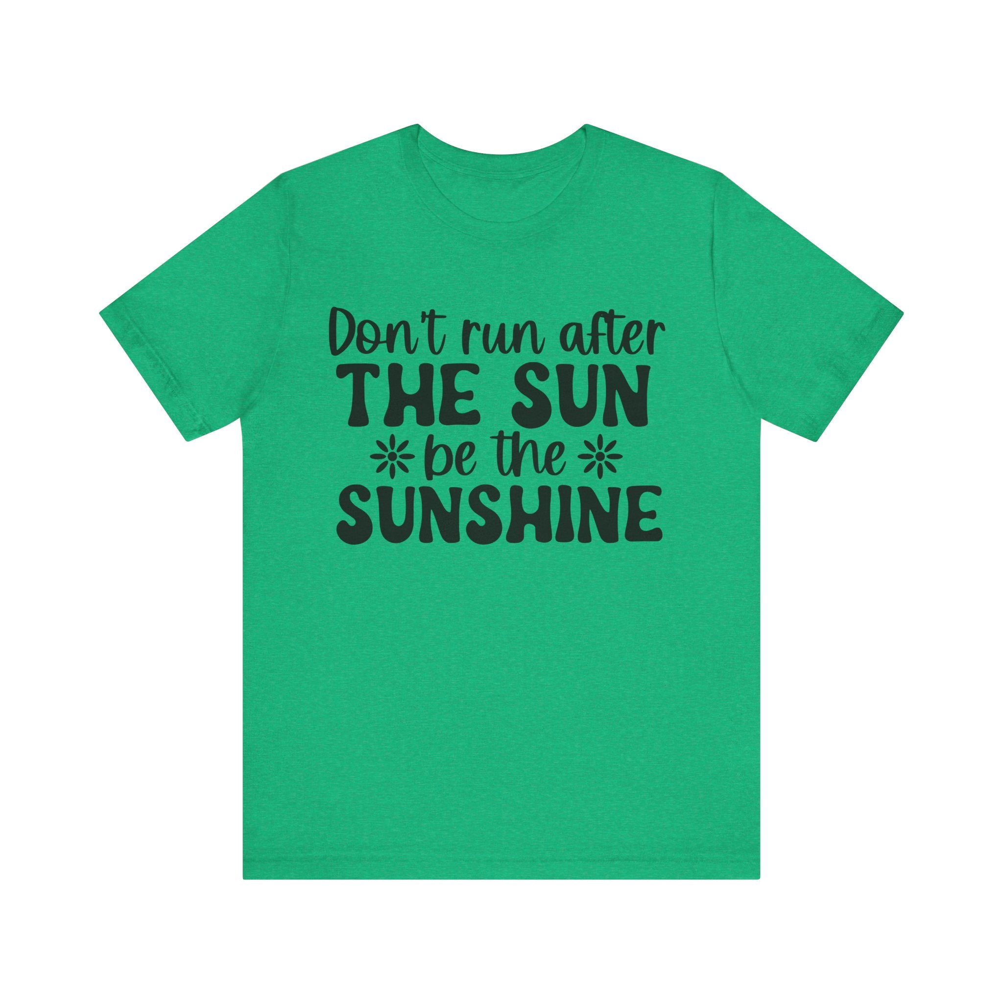 Don't Run After the Sun, Be the Sunshine | Tee