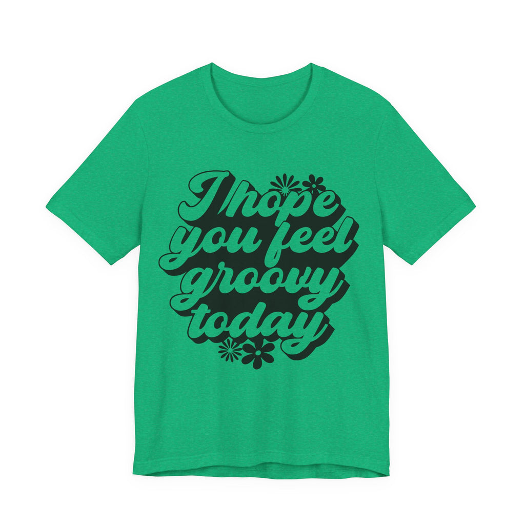I Hope You Feel Groovy Today | Tee