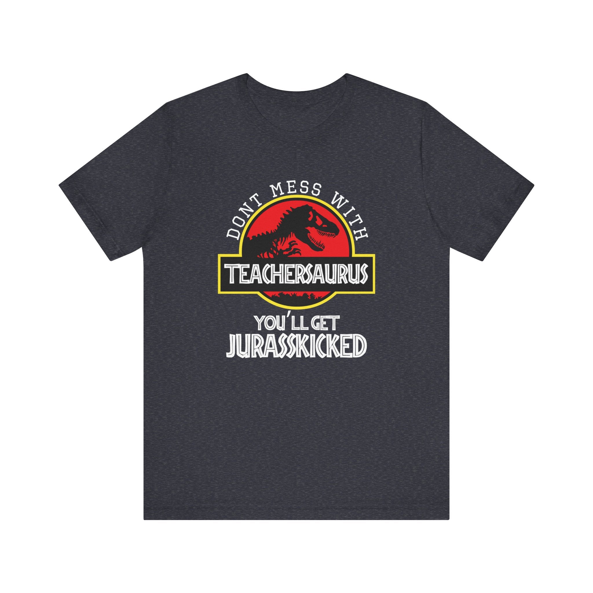 Don't Mess With Teacher, You'll Get Jurasskicked | Tee